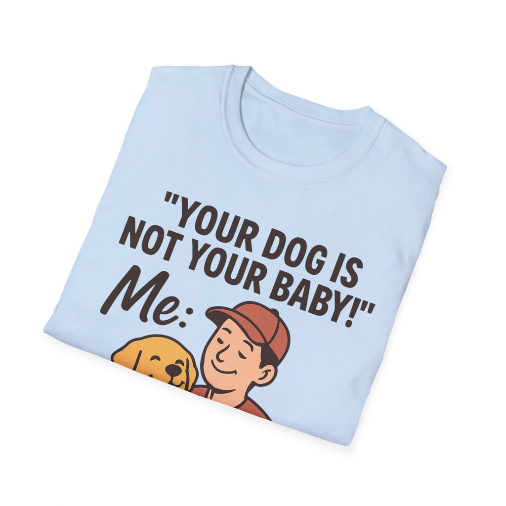 'Your Dog Is Not Your Baby!' Customizable Pet Tee Shirt