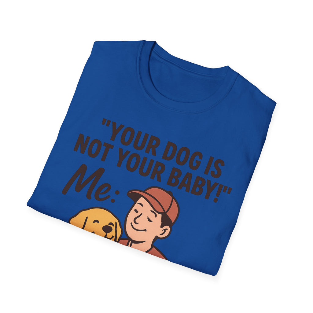 'Your Dog Is Not Your Baby!' Customizable Pet Tee Shirt